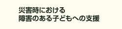 災害時における障害のある子どもへの支援